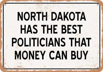 North Dakota Politicians Are the Best Money Can Buy - Rusty Look Metal Sign