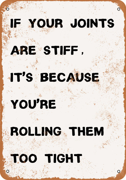 If Your Joints Are Stiff, It's Because You're Rolling Them Too Tight - Metal Sign