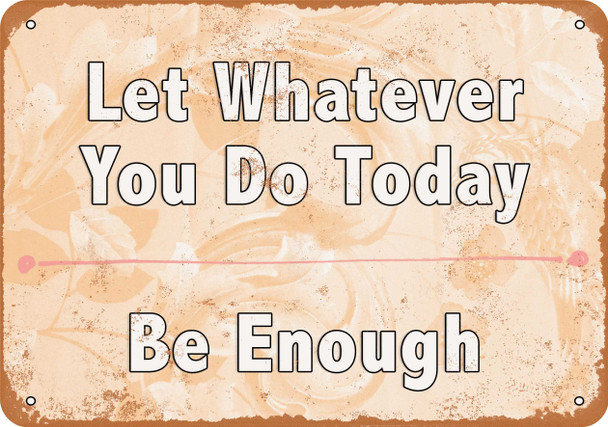 Let Whatever You Do Today Be Enough - Metal Sign