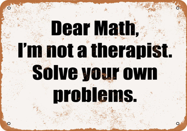 Dear Math. I'm Not a Therapist. Solve Your Own Problems. - Metal Sign