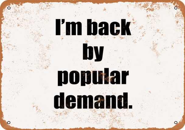 I'm Back by Popular Demand - Metal Sign