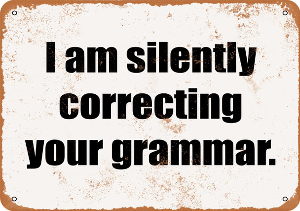 I Am Silently Correcting Your Grammar - Metal Sign