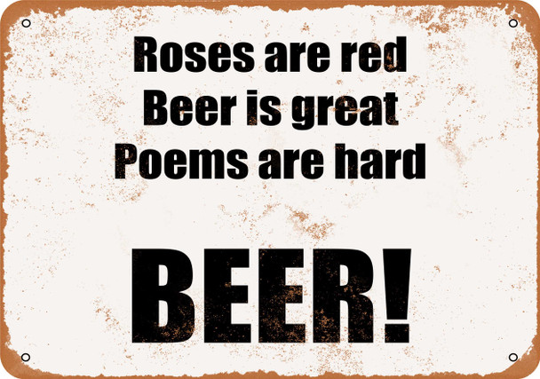 Roses Are Red, Beer is Great, Poems Are Hard. BEER! - Metal Sign