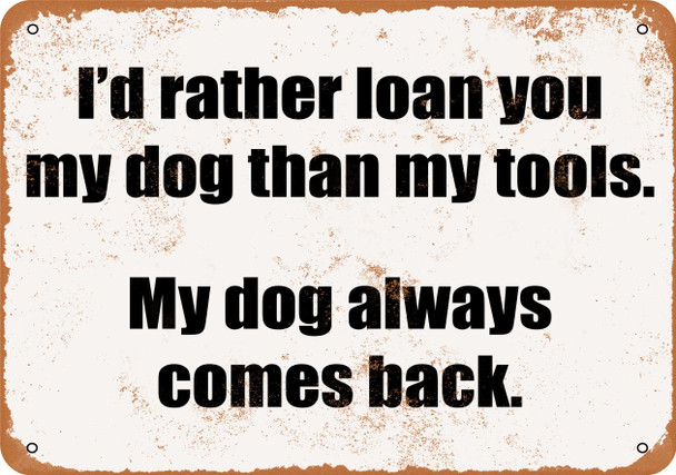 I'd Rather Loan My Dog My Tools - Metal Sign
