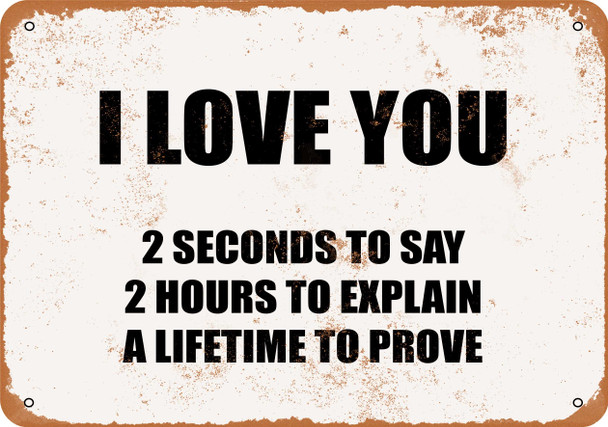I Love You - 2 Seconds to Say, 2 Hours to Explain, a Lifetime to Prove - Metal Sign