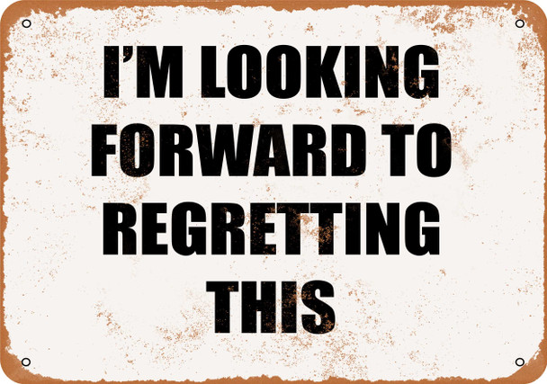 I'm Looking Forward to Regretting This - Metal Sign