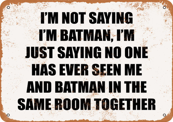 I'm Not Saying I'm Batman I'm Just Saying No One Has Ever Seen Me And Batman In a Room Together. - Metal Sign