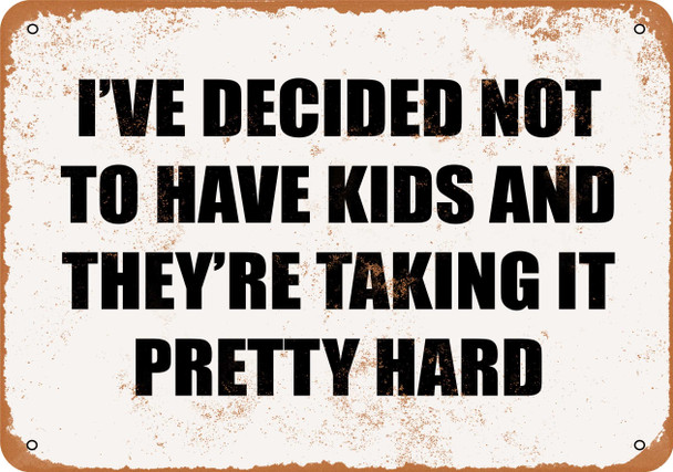 I'Ve Decided Not to Have Kids And They Are Taking It Pretty Hard - Metal Sign