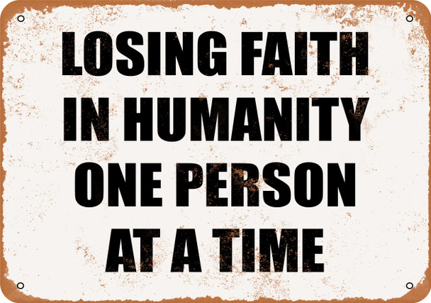 Losing Faith In Humanity One Person at a Time - Metal Sign