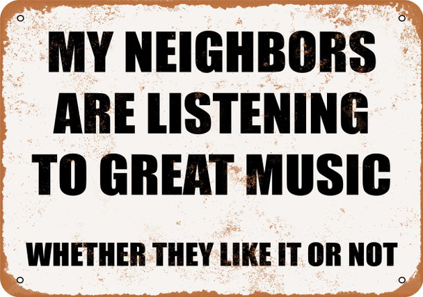 My Neighbors Are Listening to Great Music. Whether They Like It Or Not. - Metal Sign