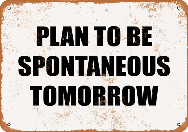 Plan to Be Spontaneous Tomorrow. - Metal Sign