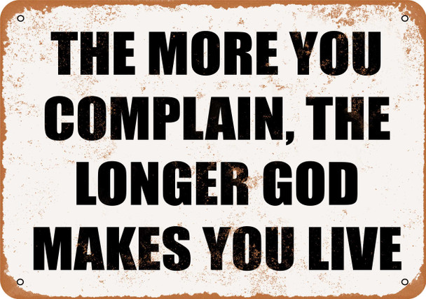 The More You Complain, the Longer God Makes You Live. - Metal Sign