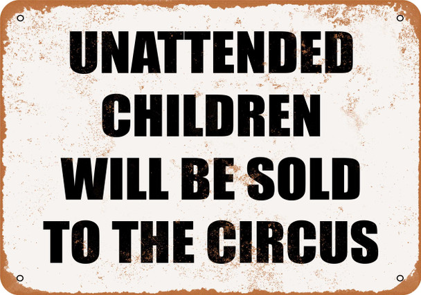 Unattended Children Will Be Sold to the Circus - Metal Sign