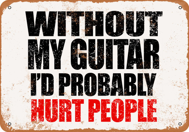 Without My Guitar I'd Probably Hurt People - Metal Sign
