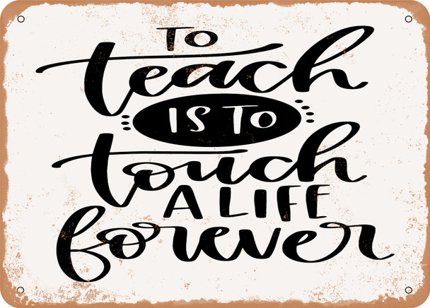 To Teach is to touch a Life Forever - Metal Sign