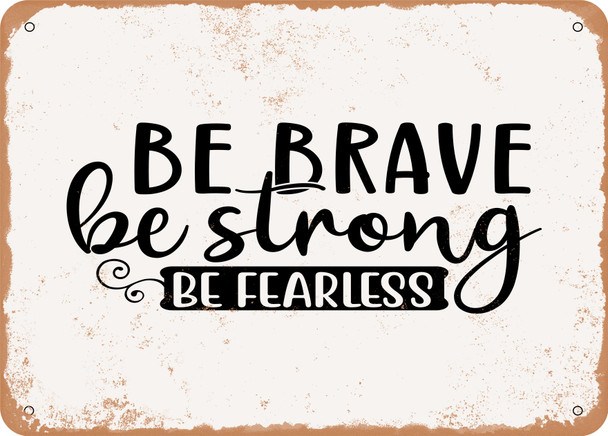 Be Brave Be Strong Be Fearless - 2 - Metal Sign