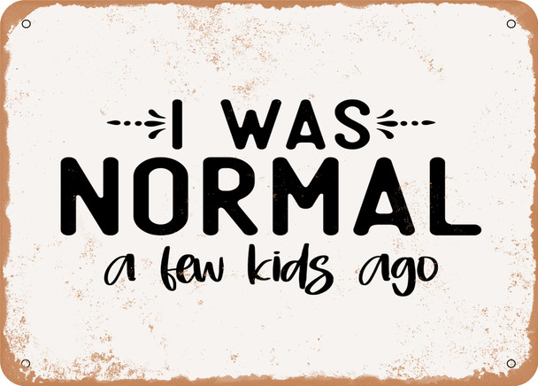 I Was Normal a Few Kids Ago - Metal Sign