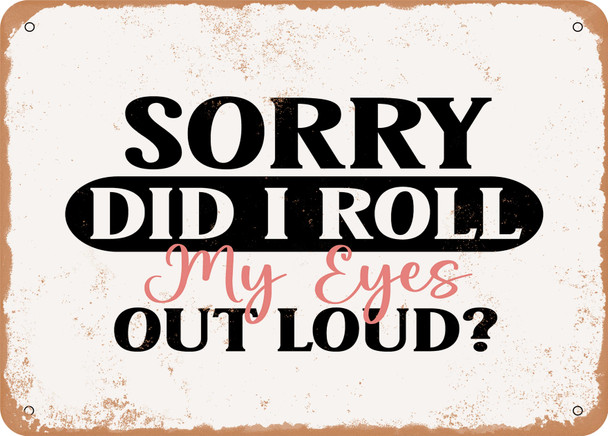 Sorry Did I Roil My Eyes Out Loud - Metal Sign