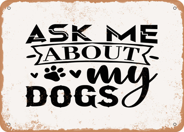Ask Me About My Dogs - 6 - Metal Sign
