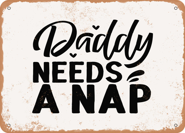 Daddy Needs a Nap - Metal Sign