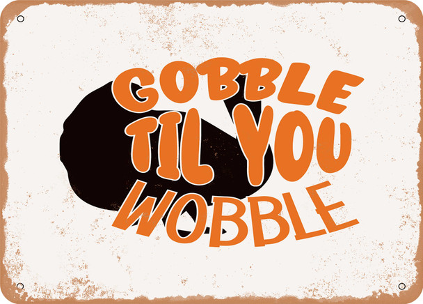 Gobble Til You Wobble - 6 - Metal Sign