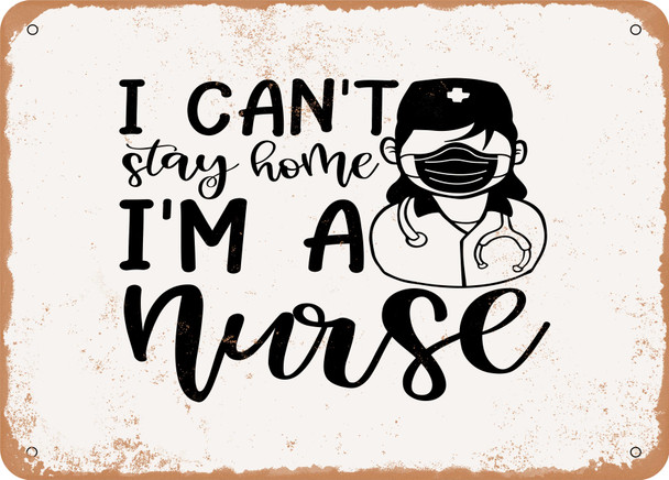 I Cant Stay Home I'm a Nurse - 2 - Metal Sign