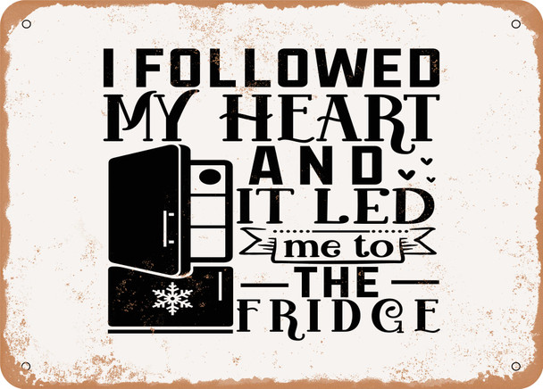 I Followed My Heart and It Led Me to the Fridge - Metal Sign