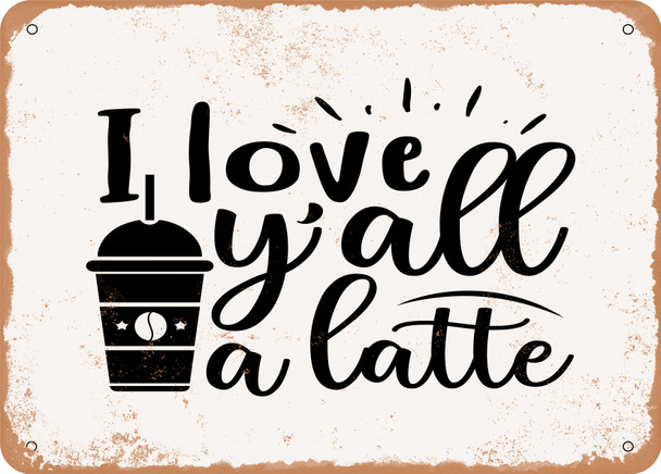 I Love Y'all a Latte - Metal Sign