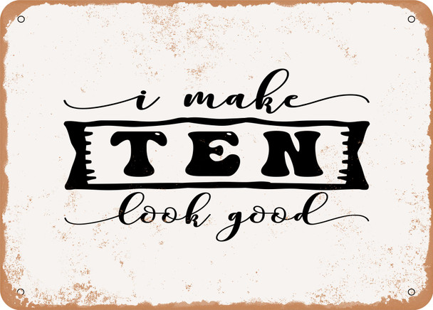 I Make Ten Look Good - 2 - Metal Sign