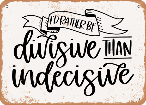 Id Rather Be Divisive Than Indecisive - Metal Sign
