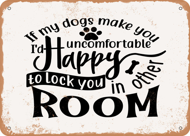 If My Dogs Make You Uncomfortable Id Happy to Lock You In Other Room - Metal Sign