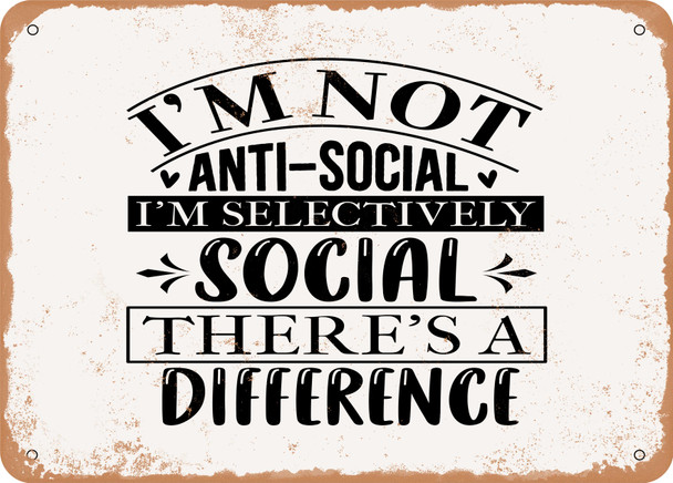 I'm Anti Social I'm Selectively Social there's a Difference - Metal Sign