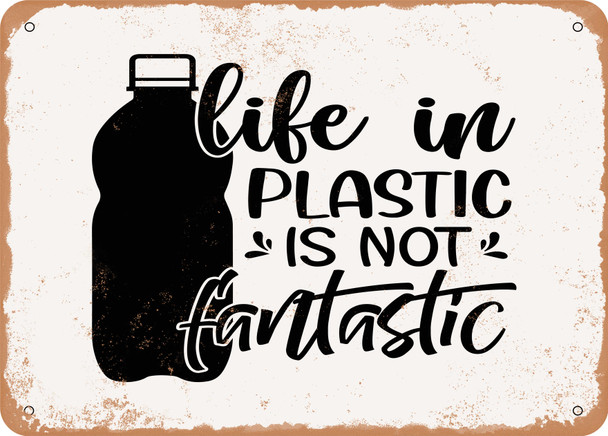 Life In Plastic is Not Fantastic - Metal Sign
