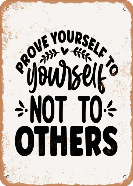 Prove Yourself to Yourself Not to Others  - Metal Sign