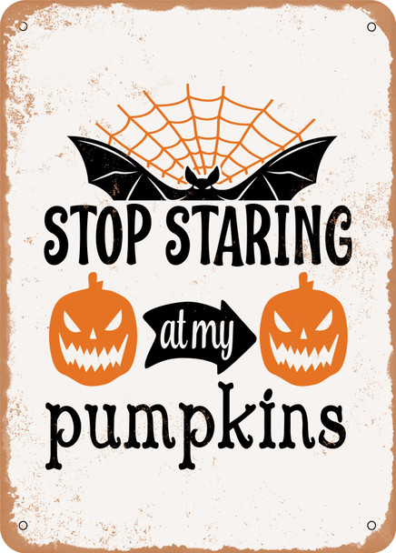 Stop Staring At My Pumpkins  - Metal Sign