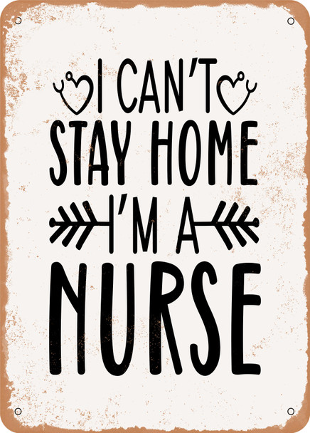 I Cant Stay Home I'm a Nurse  - Metal Sign