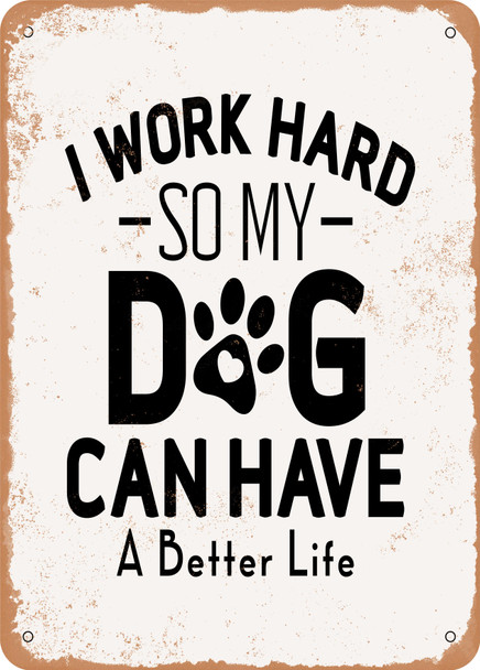 I Work Hard So My Dog Can Have a Better Life  - Metal Sign