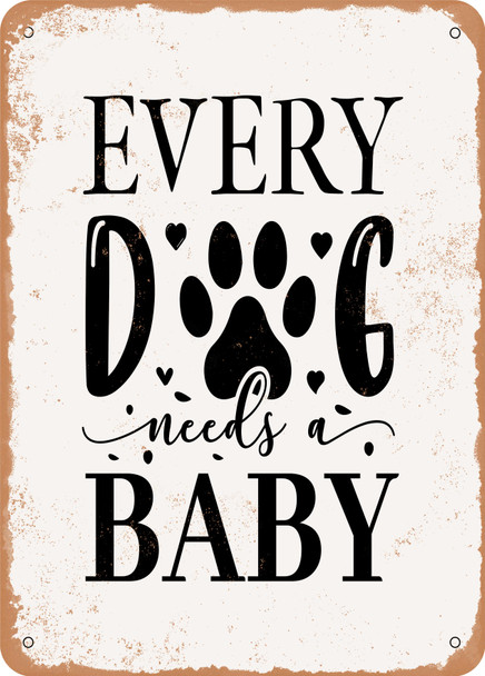 Every Dog Needs a Baby - 4  - Metal Sign