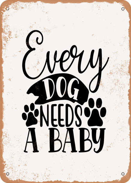 Every Dog Needs a Baby - 5  - Metal Sign