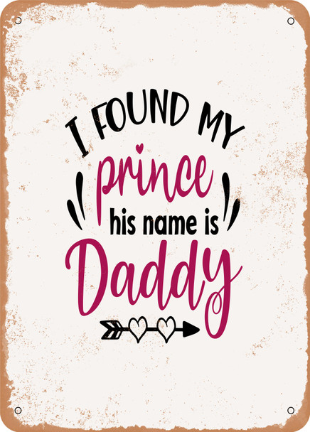 I Found My Prince His Name is Daddy - 3  - Metal Sign