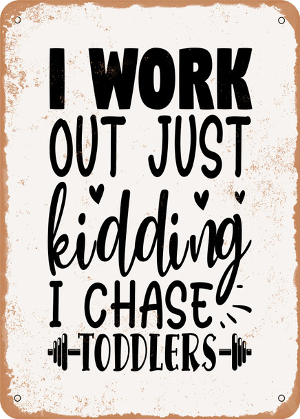 I Work Out Just Kidding I Chase toddlers  - Metal Sign