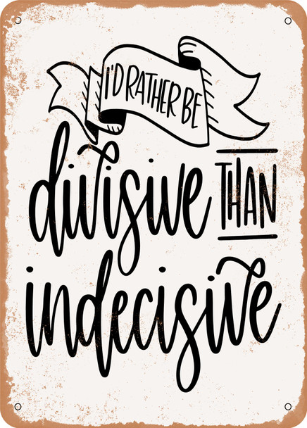 Id Rather Be Divisive Than Indecisive  - Metal Sign