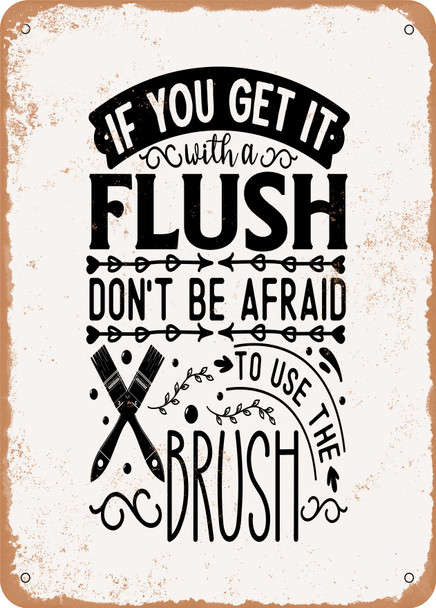 Flush and Don't Be Afraid to Use the Brush  - Metal Sign