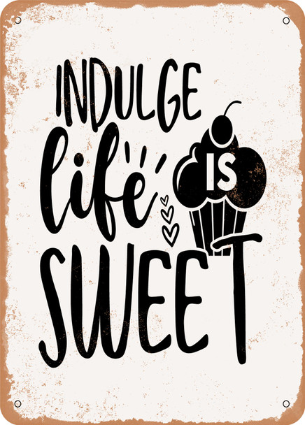 Indulge Life is Sweet  - Metal Sign