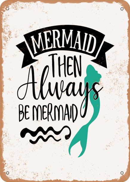 Mermaid then Always Be Mermaid  - Metal Sign