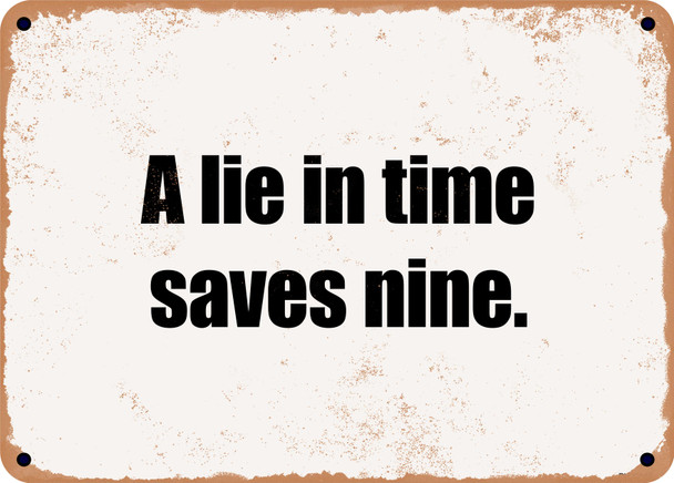 A lie in time saves nine. - Funny Metal Sign