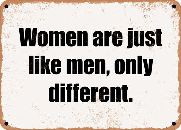 Women are just like men, only different. - Funny Metal Sign