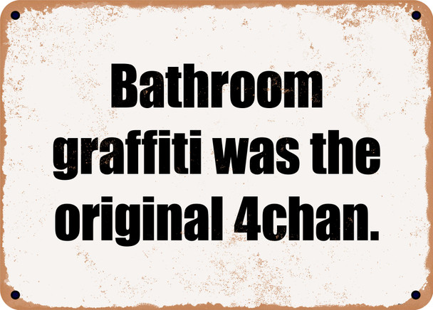 Bathroom graffiti was the original 4chan. - Funny Metal Sign