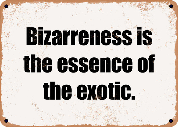 Bizarreness is the essence of the exotic. - Funny Metal Sign