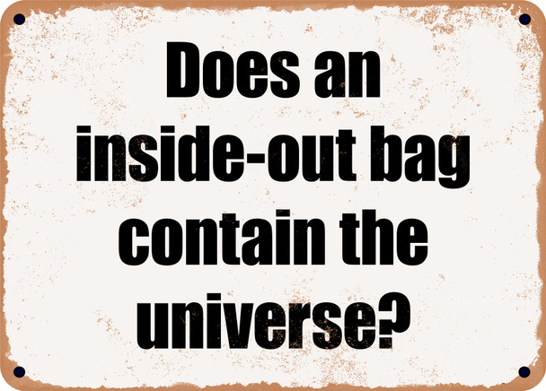 Does an inside-out bag contain the universe? - Funny Metal Sign